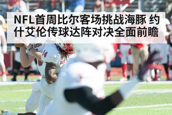 NFL首周比尔客场挑战海豚 约什艾伦传球达阵对决全面前瞻 - kaiyun app