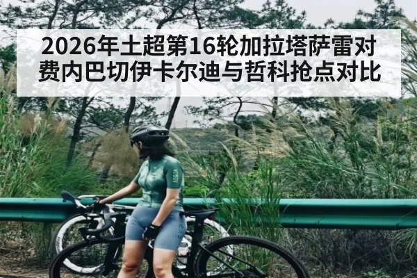 2026年土超第16轮加拉塔萨雷对费内巴切伊卡尔迪与哲科抢点对比 - kaiyun app